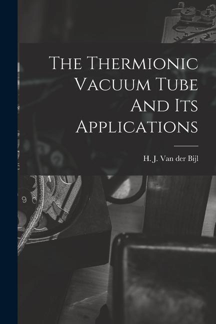 Kniha The Thermionic Vacuum Tube And Its Applications 