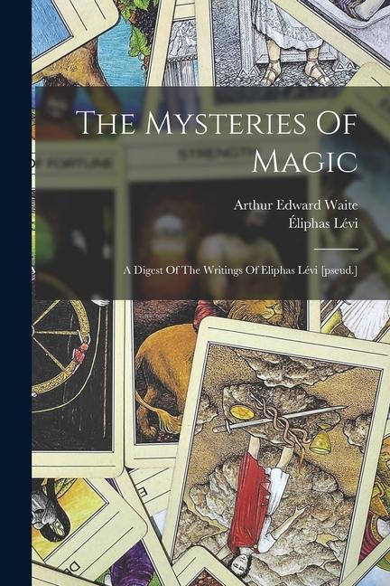Book The Mysteries Of Magic: A Digest Of The Writings Of Eliphas Lévi [pseud.] Arthur Edward Waite