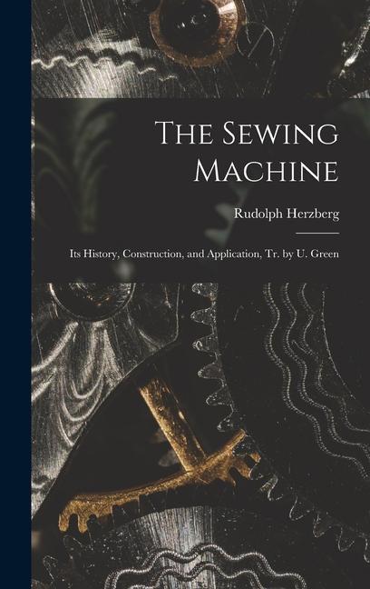 Kniha The Sewing Machine: Its History, Construction, and Application, Tr. by U. Green 