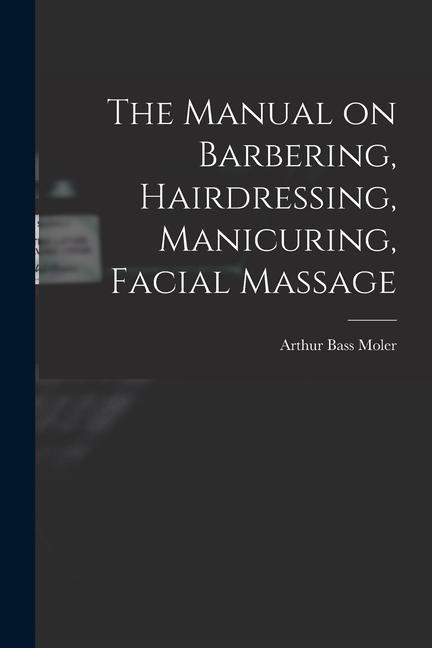 Kniha The Manual on Barbering, Hairdressing, Manicuring, Facial Massage 