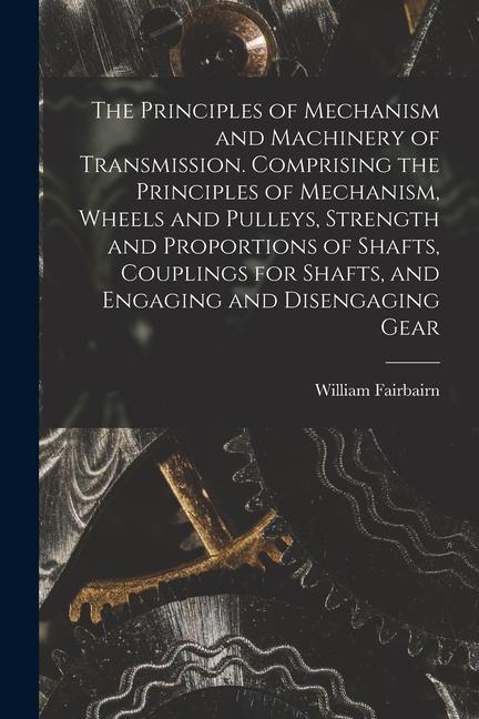 Buch The Principles of Mechanism and Machinery of Transmission. Comprising the Principles of Mechanism, Wheels and Pulleys, Strength and Proportions of Sha 