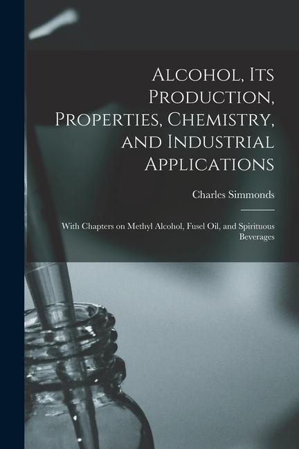 Kniha Alcohol, its Production, Properties, Chemistry, and Industrial Applications; With Chapters on Methyl Alcohol, Fusel oil, and Spirituous Beverages 