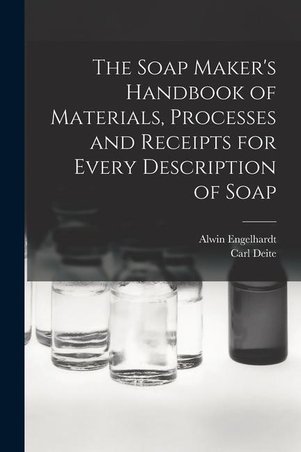 Carte The Soap Maker's Handbook of Materials, Processes and Receipts for Every Description of Soap Alwin Engelhardt