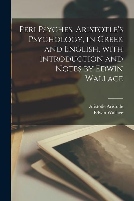 Kniha Peri psyches. Aristotle's psychology, in Greek and English, with introduction and notes by Edwin Wallace Aristotle Aristotle