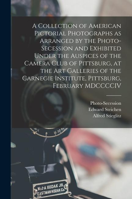 Carte A Collection of American Pictorial Photographs as Arranged by the Photo-Secession and Exhibited Under the Auspices of the Camera Club of Pittsburg, at Edward Steichen