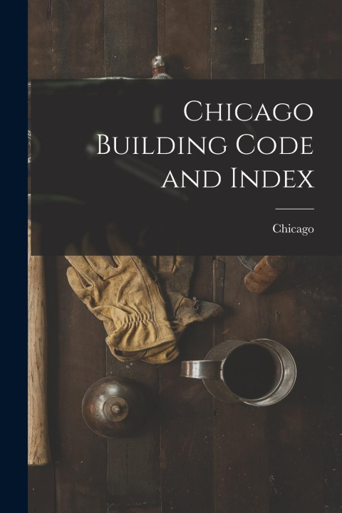 Knjiga Chicago Building Code and Index Chicago