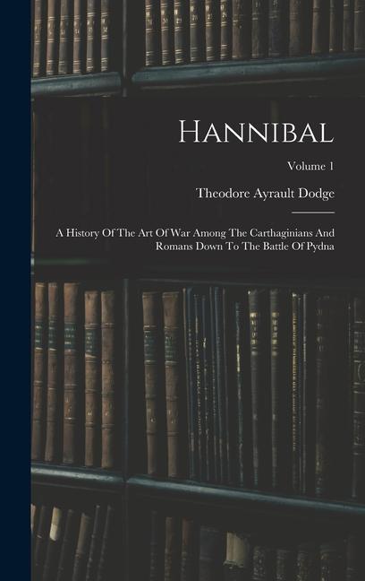 Carte Hannibal: A History Of The Art Of War Among The Carthaginians And Romans Down To The Battle Of Pydna; Volume 1 