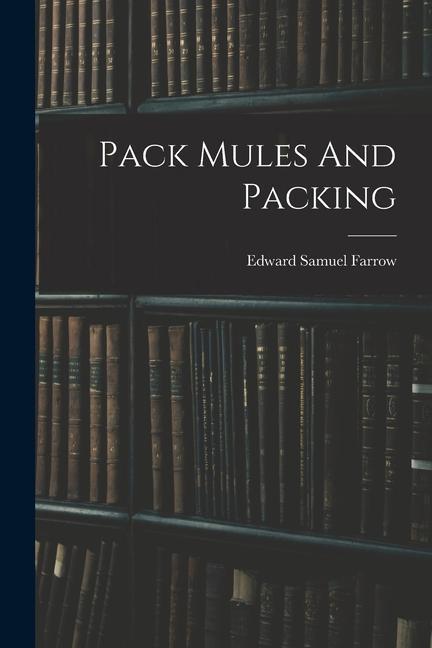Knjiga Pack Mules And Packing Edward Samuel Farrow