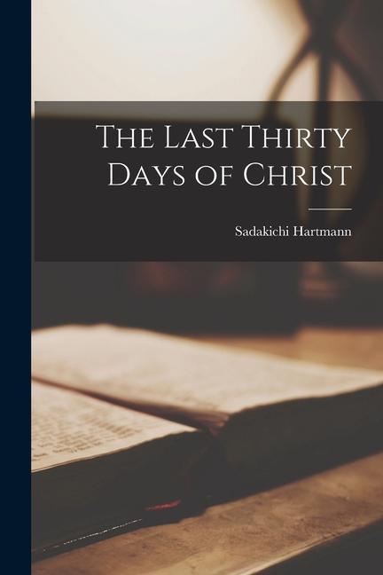 Knjiga The Last Thirty Days of Christ Sadakichi Hartmann