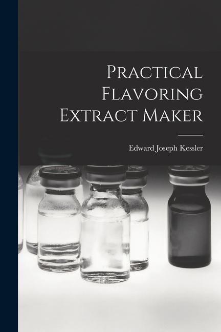 Knjiga Practical Flavoring Extract Maker Edward Joseph Kessler