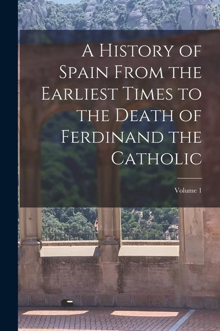 Książka A History of Spain From the Earliest Times to the Death of Ferdinand the Catholic; Volume 1 