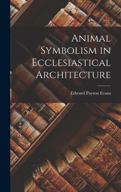Książka Animal Symbolism in Ecclesiastical Architecture Edward Payson Evans