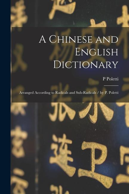 Kniha A Chinese and English Dictionary: Arranged According to Radicals and Sub-radicals / by P. Poletti 