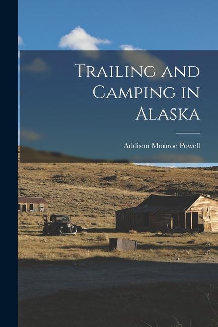Book Trailing and Camping in Alaska Addison Monroe Powell