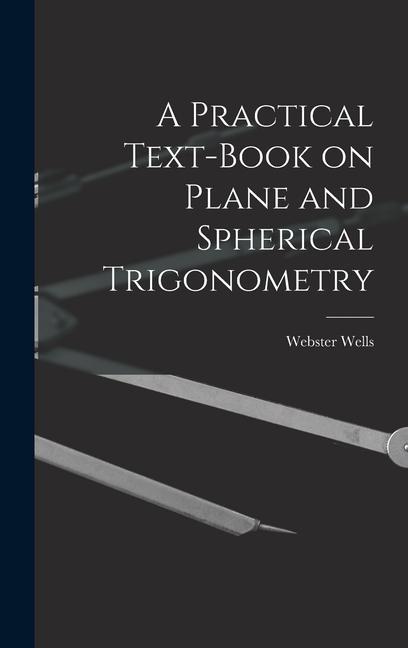 Boek A Practical Text-Book on Plane and Spherical Trigonometry Webster Wells