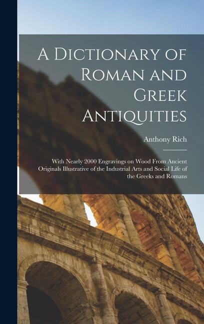 Kniha A Dictionary of Roman and Greek Antiquities: With Nearly 2000 Engravings on Wood From Ancient Originals Illustrative of the Industrial Arts and Social 