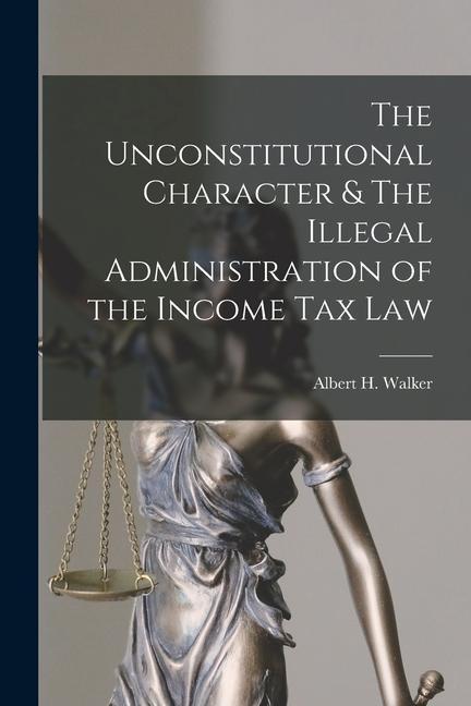 Carte The Unconstitutional Character & The Illegal Administration of the Income Tax Law 