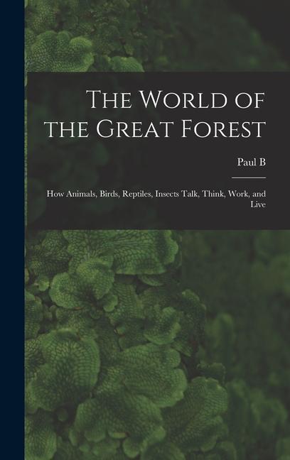 Carte The World of the Great Forest; how Animals, Birds, Reptiles, Insects Talk, Think, Work, and Live 