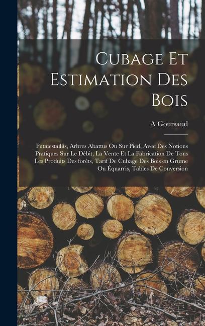 Kniha Cubage et estimation des bois: Futaiestaillis, arbres abattus ou sur pied, avec des notions pratiques sur le débit, la vente et la fabrication de tou 