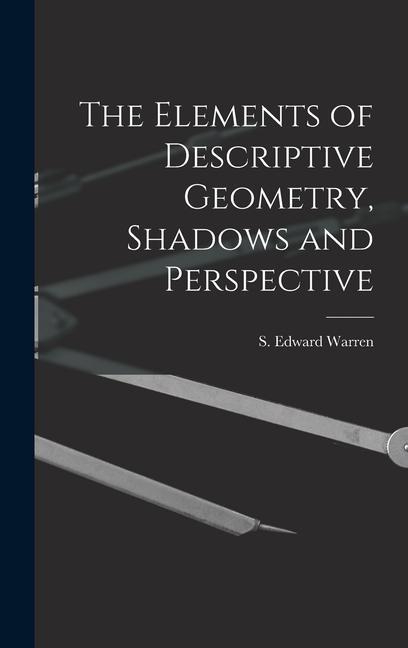 Knjiga The Elements of Descriptive Geometry, Shadows and Perspective S. Edward Warren