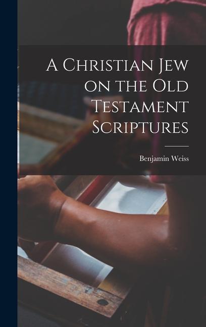 Book A Christian Jew on the Old Testament Scriptures Benjamin Weiss