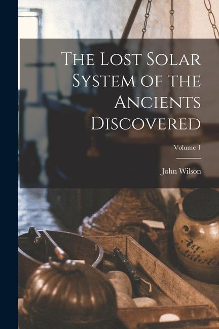 Knjiga The Lost Solar System of the Ancients Discovered; Volume 1 John Wilson