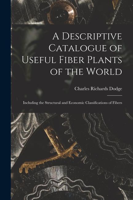 Carte A Descriptive Catalogue of Useful Fiber Plants of the World: Including the Structural and Economic Classifications of Fibers 