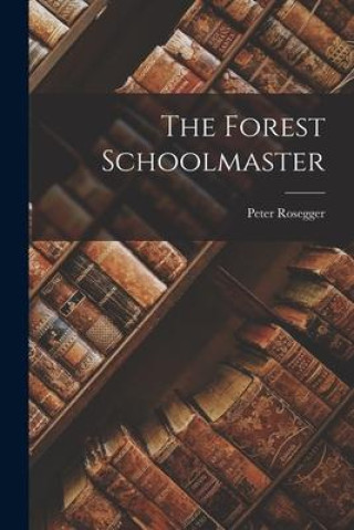 Knjiga The Forest Schoolmaster Peter Rosegger