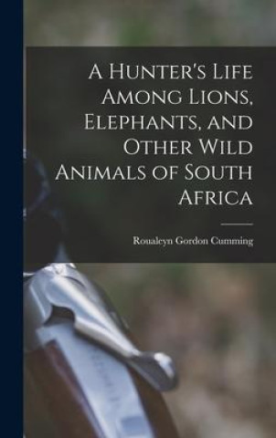 Knjiga A Hunter's Life Among Lions, Elephants, and Other Wild Animals of South Africa 