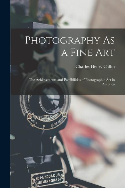 Carte Photography As a Fine Art: The Achievements and Possibilities of Photographic Art in America 
