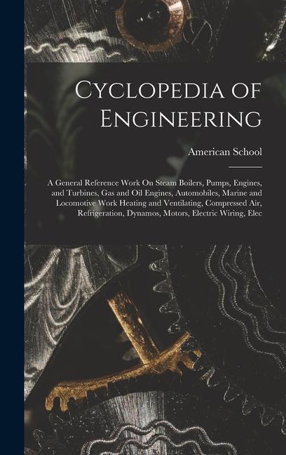 Könyv Cyclopedia of Engineering: A General Reference Work On Steam Boilers, Pumps, Engines, and Turbines, Gas and Oil Engines, Automobiles, Marine and 
