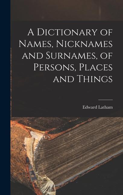 Βιβλίο A Dictionary of Names, Nicknames and Surnames, of Persons, Places and Things 