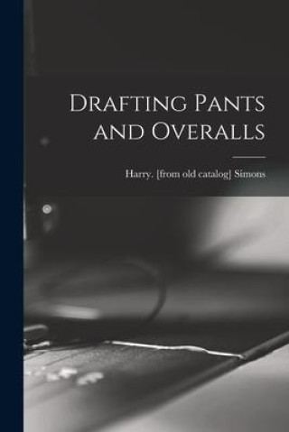 Knjiga Drafting Pants and Overalls Harry. [from old catalog] Simons