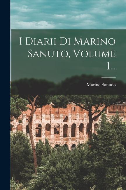 Kniha I Diarii Di Marino Sanuto, Volume 1... 