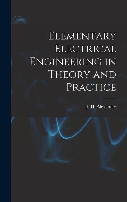 Knjiga Elementary Electrical Engineering in Theory and Practice J. H. Alexander