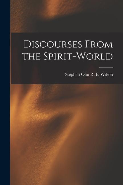 Knjiga Discourses From the Spirit-World Stephen Olin R. P. Wilson