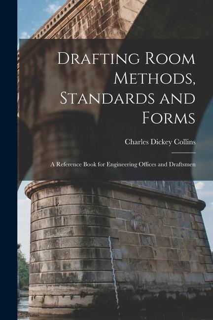 Knjiga Drafting Room Methods, Standards and Forms: A Reference Book for Engineering Offices and Draftsmen Charles Dickey Collins