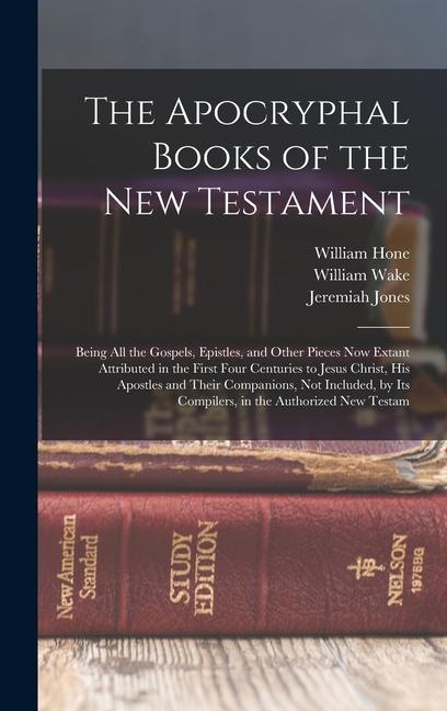 Kniha The Apocryphal Books of the New Testament: Being All the Gospels, Epistles, and Other Pieces Now Extant Attributed in the First Four Centuries to Jesu William Hone