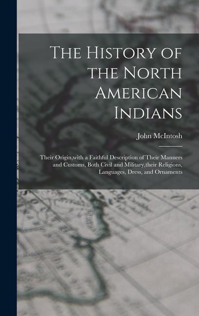 Książka The History of the North American Indians: Their Origin, with a Faithful Description of Their Manners and Customs, Both Civil and Military, their Reli 