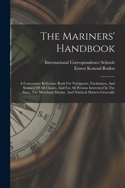 Книга The Mariners' Handbook: A Convenient Reference Book For Navigators, Yachtsmen, And Seamen Of All Classes, And For All Persons Interested In Th Ernest Konrad Roden