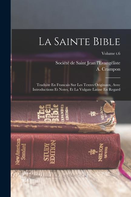 Книга La Sainte Bible: Traduite En Francais Sur Les Textes Originaux, Avec Introductions Et Notes, Et La Vulgate Latine En Regard; Volume t.6 Société de Saint Jean l'Evangéliste