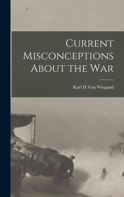 Knjiga Current Misconceptions About the War Karl H Von Wiegand