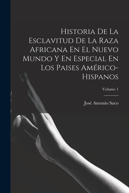 Könyv Historia De La Esclavitud De La Raza Africana En El Nuevo Mundo Y En Especial En Los Paises Américo-Hispanos; Volume 1 