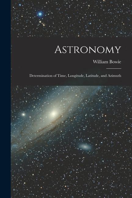 Könyv Astronomy: Determination of Time, Longitude, Latitude, and Azimuth 
