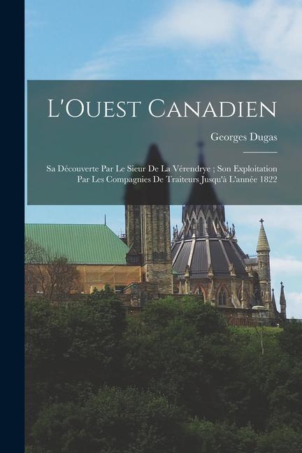 Книга L'Ouest canadien: Sa découverte par le Sieur de la Vérendrye; son exploitation par les compagnies de traiteurs jusqu'? l'année 1822 