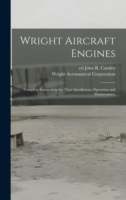 Livre Wright Aircraft Engines; Complete Instructions for Their Installation, Operation and Maintenance; John R. Ed Cautley