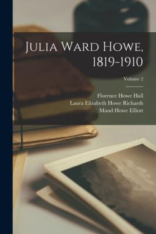 Kniha Julia Ward Howe, 1819-1910; Volume 2 Florence Howe Hall