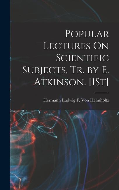 Knjiga Popular Lectures On Scientific Subjects, Tr. by E. Atkinson. [1St] Hermann Ludwig F. Von Helmholtz
