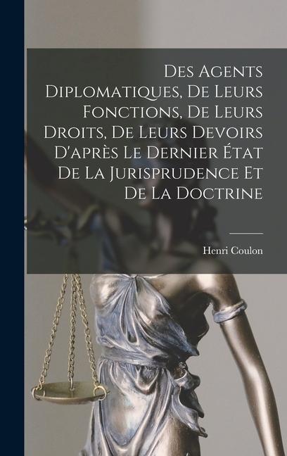 Könyv Des Agents Diplomatiques, De Leurs Fonctions, De Leurs Droits, De Leurs Devoirs D'apr?s Le Dernier État De La Jurisprudence Et De La Doctrine 