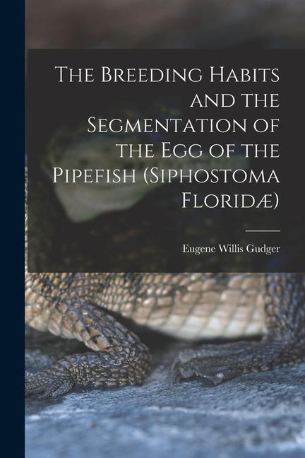 Kniha The Breeding Habits and the Segmentation of the egg of the Pipefish (Siphostoma Florid?) 